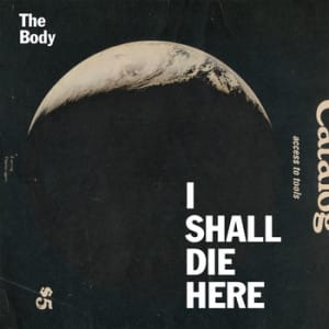 The Body - I Shall Die Here - FACT review