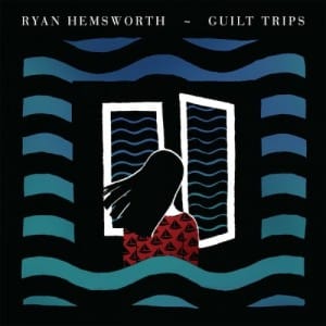 Ryan Hemsworth - Guilt Trips - FACT Review